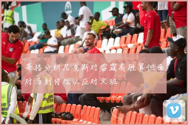蒂格分析尼克斯对雷霆有胜算但面对马刺将难以应对文班