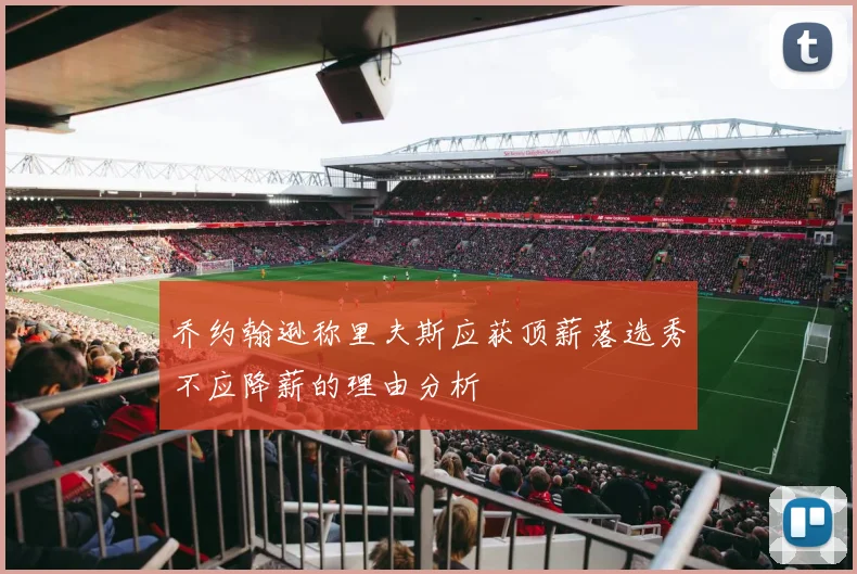 乔约翰逊称里夫斯应获顶薪落选秀不应降薪的理由分析